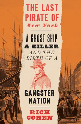 Ultimul pirat din New York: O navă fantomă, un ucigaș și nașterea unei națiuni de gangsteri - The Last Pirate of New York: A Ghost Ship, a Killer, and the Birth of a Gangster Nation