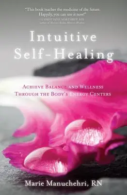 Autovindecarea intuitivă: Obținerea echilibrului și a bunăstării prin intermediul centrelor energetice ale corpului - Intuitive Self-Healing: Achieve Balance and Wellness Through the Body's Energy Centers