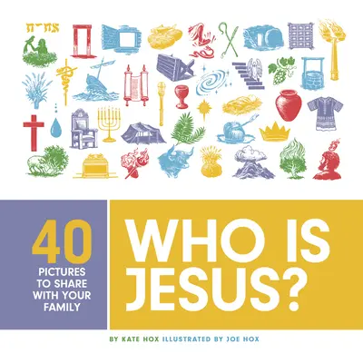 Cine este Iisus? 40 de imagini de împărtășit cu familia ta - Who Is Jesus?: 40 Pictures to Share with Your Family