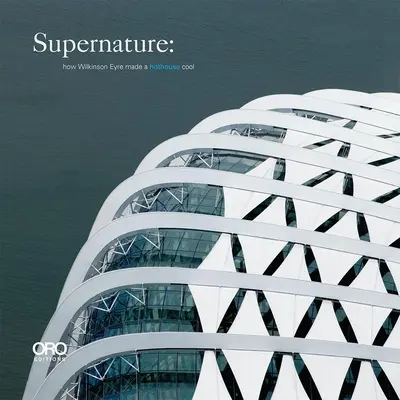 Supernatura: Cum a făcut Wilkinson Eyre o seră răcoroasă - Supernature: How Wilkinson Eyre Made a Hothouse Cool