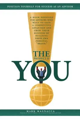 Produsul ești tu! Poziționează-te pentru succes în calitate de consilier - The Product Is You!: Position Yourself for Success as an Advisor