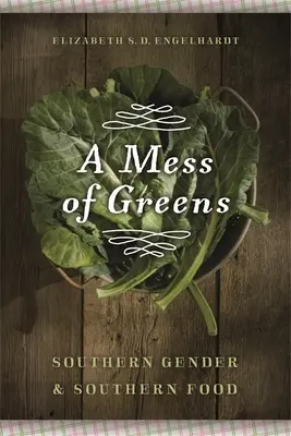 A Mess of Greens: Sexul și mâncarea din sud - A Mess of Greens: Southern Gender and Southern Food