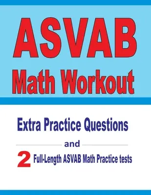 ASVAB Math Workout: Întrebări practice suplimentare și două teste practice ASVAB Math complete - ASVAB Math Workout: Extra Practice Questions and Two Full-Length Practice ASVAB Math Tests