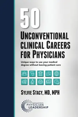 50 de cariere clinice neconvenționale pentru medici: Modalități unice de a vă folosi diploma de medic fără a părăsi îngrijirea pacienților - 50 Unconventional Clinical Careers for Physicians: Unique Ways to Use Your Medical Degree Without Leaving Patient Care