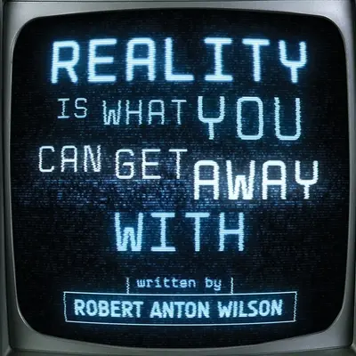Realitatea este ceea ce poți obține - Reality Is What You Can Get Away With