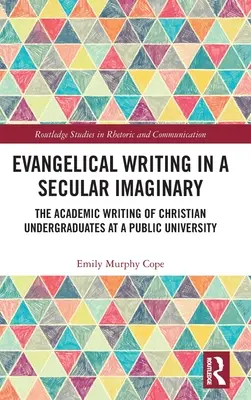 Scrierea evanghelică într-un imaginar secular: Scrierea academică a absolvenților creștini la o universitate publică - Evangelical Writing in a Secular Imaginary: The Academic Writing of Christian Undergraduates at a Public University