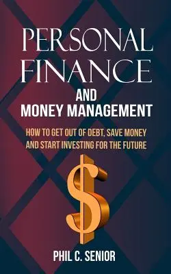 Finanțe personale și gestionarea banilor: Cum să scăpați de datorii, să economisiți bani și să începeți să investiți pentru viitor - Personal Finance And Money Management: How To Get Out Of Debt, Save Money And Start Investing For The Future