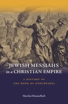 Mesia evrei într-un imperiu creștin: O istorie a cărții lui Zorobabel - Jewish Messiahs in a Christian Empire: A History of the Book of Zerubbabel