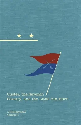 Custer, cavaleria a șaptea și Little Big Horn: O bibliografie - Volumul 15 - Custer, the Seventh Cavalry, and the Little Big Horn: A Bibliographyvolume 15