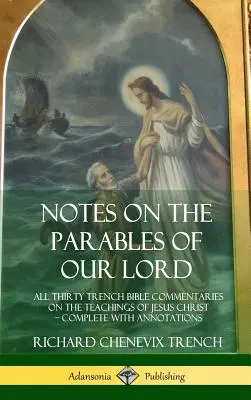 Note asupra parabolelor Domnului nostru: Toate cele treizeci de comentarii biblice Trench asupra învățăturilor lui Iisus Hristos, complete cu adnotări - Notes on the Parables of our Lord: All Thirty Trench Bible Commentaries on the Teachings of Jesus Christ, Complete with Annotations