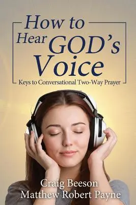 Cum să auzi vocea lui Dumnezeu: Chei pentru rugăciunea conversațională în două direcții - How to Hear God's Voice: Keys to Conversational Two-Way Prayer
