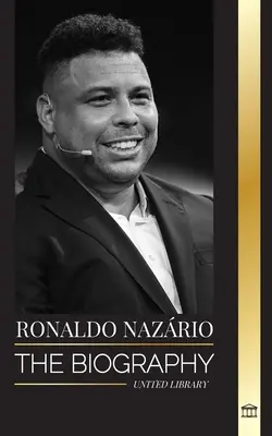 Ronaldo Nazrio: Biografia celui mai mare atacant brazilian de fotbal profesionist (fotbal) - Ronaldo Nazrio: The biography of the greatest Brazilian professional football (soccer) striker