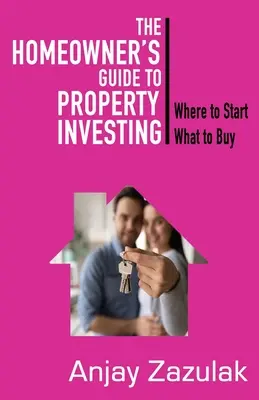 Ghidul proprietarului pentru investiții imobiliare: De unde să începi, ce să cumperi - The Homeowner's Guide To Property Investing: Where to Start What To Buy