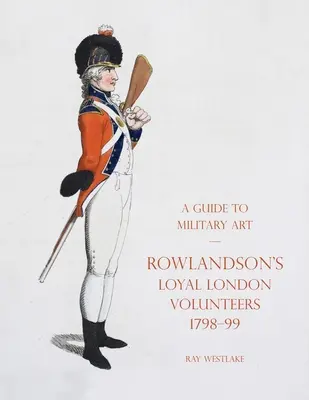 Un ghid al artei militare - Rowlandson's Loyal London Volunteers 1798-99 - A Guide to Military Art - Rowlandson's Loyal London Volunteers 1798-99