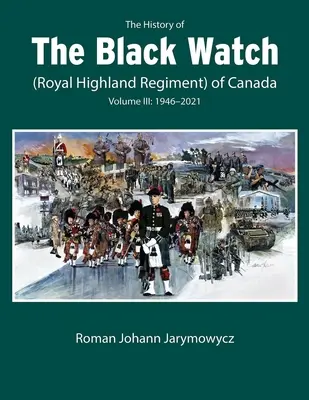 Istoria Black Watch (Royal Highland Regiment) din Canada: Volume 3, 1946-2022: Volume 3: 1946-2022 - The History of the Black Watch (Royal Highland Regiment) of Canada: Volume 3, 1946-2022: Volume 3: 1946-2022