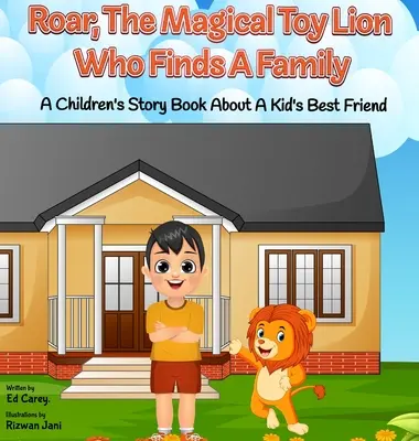 Roar, Leul magic de jucărie care își găsește o familie: O carte de povești pentru copii despre cel mai bun prieten al unui copil - Roar, The Magical Toy Lion Who Finds A Family: A Children's Story Book About A Kid's Best Friend