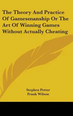 The Theory And Practice Of Gamesmanship Or The Art Of Winning Games Without Actually Cheating