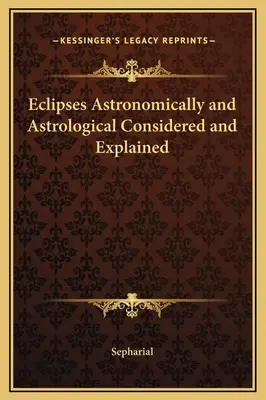 Eclipse considerate și explicate din punct de vedere astronomic și astrologic - Eclipses Astronomically and Astrological Considered and Explained