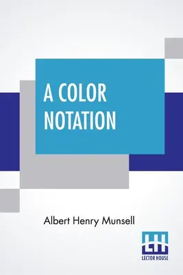 A Color Notation: A Measured Color System, Based On The Three Qualities Hue, Value, And Chroma With Illustrative Models, Charts, And A C