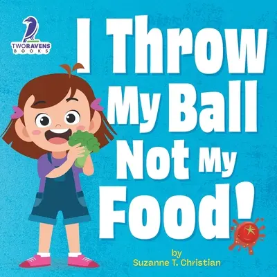 Îmi arunc mingea, nu mâncarea! O carte pentru copii cu tematică de afirmare despre a nu arunca mâncarea - I Throw My Ball, Not My Food!: An Affirmation-Themed Toddler Book About Not Throwing Food