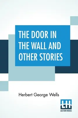 Ușa din perete și alte povestiri: The Door In The Wall - The Door In The Wall And Other Stories