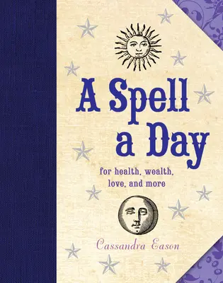 O vrajă pe zi: Pentru sănătate, bogăție, dragoste și multe altele - A Spell a Day: For Health, Wealth, Love, and More