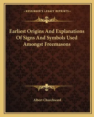 Primele origini și explicații ale semnelor și simbolurilor folosite printre francmasoni (Earliest Origins And Explanations Of Signs And Symbols Used Amongst Freemasons) - Earliest Origins And Explanations Of Signs And Symbols Used Amongst Freemasons