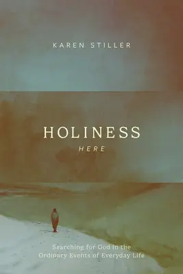 Sfințenia aici: În căutarea lui Dumnezeu în evenimentele obișnuite ale vieții de zi cu zi - Holiness Here: Searching for God in the Ordinary Events of Everyday Life