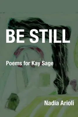 Be Still: Poezii pentru Kay Sage - Be Still: Poems for Kay Sage