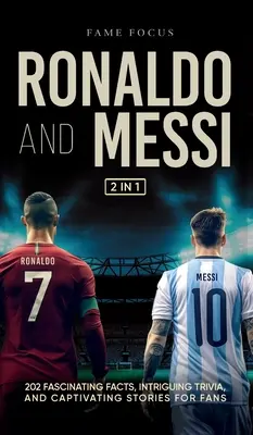 Ronaldo și Messi - 202 fapte fascinante, curiozități intrigante și povești captivante pentru fani - Ronaldo and Messi - 202 Fascinating Facts, Intriguing Trivia, and Captivating Stories for Fans