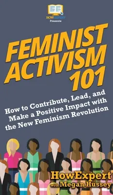 Activismul feminist 101: Cum să contribuiți, să conduceți și să aveți un impact pozitiv cu noua revoluție feministă - Feminist Activism 101: How to Contribute, Lead, and Make a Positive Impact with the New Feminism Revolution