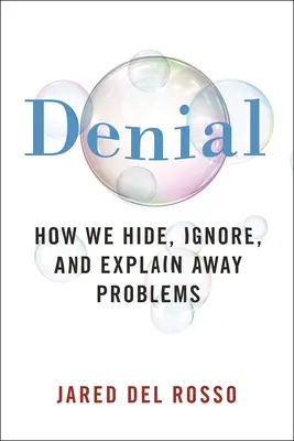 Negarea: Cum ascundem, ignorăm și explicăm problemele - Denial: How We Hide, Ignore, and Explain Away Problems