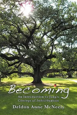 Devenirea: An Introduction to Jung's Concept of Individuation - Becoming: An Introduction to Jung's Concept of Individuation