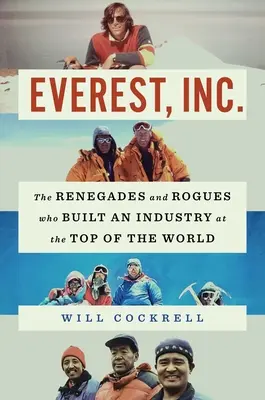 Everest, Inc: The Renegades and Rogues Who Built an Industry at the Top of the World - Everest, Inc.: The Renegades and Rogues Who Built an Industry at the Top of the World
