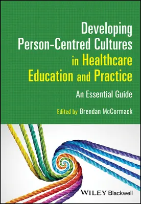 Dezvoltarea culturilor centrate pe persoană în educația și practica medicală: Un ghid esențial - Developing Person-Centred Cultures in Healthcare Education and Practice: An Essential Guide