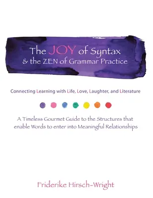 Bucuria sintaxei & Zenul practicii gramaticale: Connecting Learning with Life, Love, Laughter, Language, and Literature. un ghid gourmet atemporal pentru - The Joy of Syntax & the Zen of Grammar Practice: Connecting Learning with Life, Love, Laughter, Language, and Literature. a Timeless Gourmet Guide to