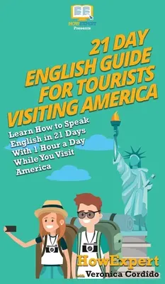 Ghid de engleză în 21 de zile pentru turiștii care vizitează America: Învață cum să vorbești engleza în 21 de zile cu 1 oră pe zi în timp ce vizitezi America - 21 Day English Guide for Tourists Visiting America: Learn How to Speak English in 21 Days With 1 Hour a Day While You Visit America