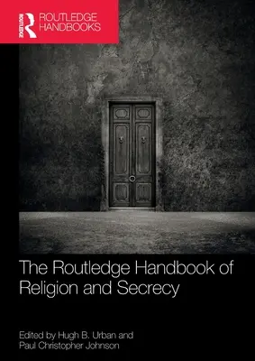 The Routledge Handbook of Religion and Secrecy (Manualul Routledge de religie și secret) - The Routledge Handbook of Religion and Secrecy