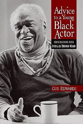 Sfaturi pentru un tânăr actor de culoare (și alții): Conversații cu Douglas Turner Ward - Advice to a Young Black Actor (and Others): Conversations with Douglas Turner Ward