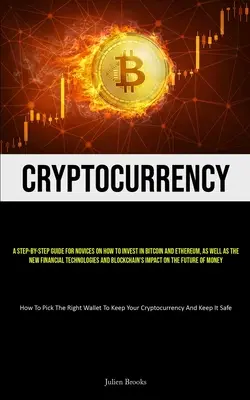 Criptomonedă: Un ghid pas cu pas pentru începători despre cum să investească în Bitcoin și Ethereum, precum și în noile tehnologii financiare A - Cryptocurrency: A Step-By-Step Guide For Novices On How To Invest In Bitcoin And Ethereum, As Well As The New Financial Technologies A