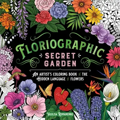 Floriografie: Grădina secretă: Cartea de colorat a unui artist despre limbajul ascuns al florilor - Floriographic: Secret Garden: An Artist's Coloring Book of the Hidden Language of Flowers
