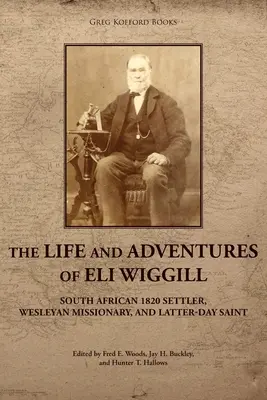 Viața și aventurile lui Eli Wiggill: colonist sud-african din 1820, misionar wesleyan și sfânt al ultimelor zile - The Life and Adventures of Eli Wiggill: South African 1820 Settler, Wesleyan Missionary, and Latter-day Saint