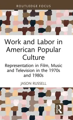 Munca și munca în cultura populară americană: Reprezentare în film, muzică și televiziune în anii 1970 și 1980 - Work and Labor in American Popular Culture: Representation in Film, Music and Television in the 1970s and 1980s