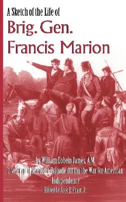 O schiță a vieții generalului de brigadă Francis Marion - A Sketch of the Life of Brig. Gen. Francis Marion