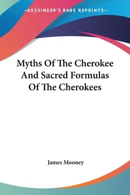 Miturile cherokeilor și formulele sacre ale cherokeilor - Myths Of The Cherokee And Sacred Formulas Of The Cherokees