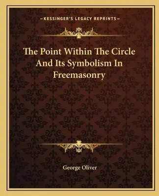 Punctul din interiorul cercului și simbolismul său în francmasonerie - The Point Within The Circle And Its Symbolism In Freemasonry