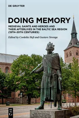 Doing Memory: Sfinți și eroi medievali și viețile lor ulterioare în regiunea Mării Baltice - Doing Memory: Medieval Saints and Heroes and Their Afterlives in the Baltic Sea Region