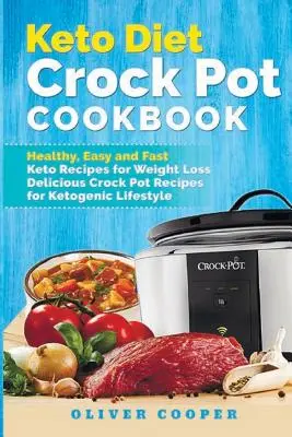 Keto Diet Crock Pot Cookbook: Rețete Keto sănătoase, ușoare și rapide pentru pierderea în greutate Rețete Crock Pot delicioase pentru stilul de viață Ketogenic - Keto Diet Crock Pot Cookbook: Healthy, Easy and Fast Keto Recipes for Weight Loss Delicious Crock Pot Recipes for Ketogenic Lifestyle