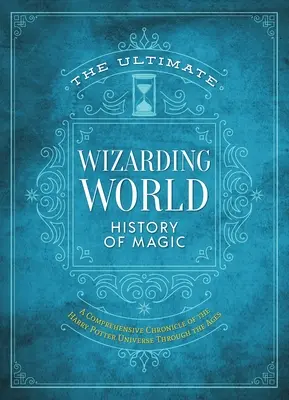 The Ultimate Wizarding World History of Magic: O cronică cuprinzătoare a universului Harry Potter de-a lungul veacurilor - The Ultimate Wizarding World History of Magic: A Comprehensive Chronicle of the Harry Potter Universe Through the Ages