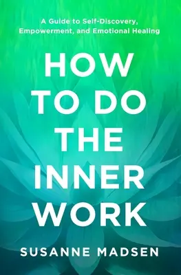 Cum să faci munca interioară: A Guide to Self-Discovery, Empowerment, and Emotional Healing - How to Do the Inner Work: A Guide to Self-Discovery, Empowerment, and Emotional Healing